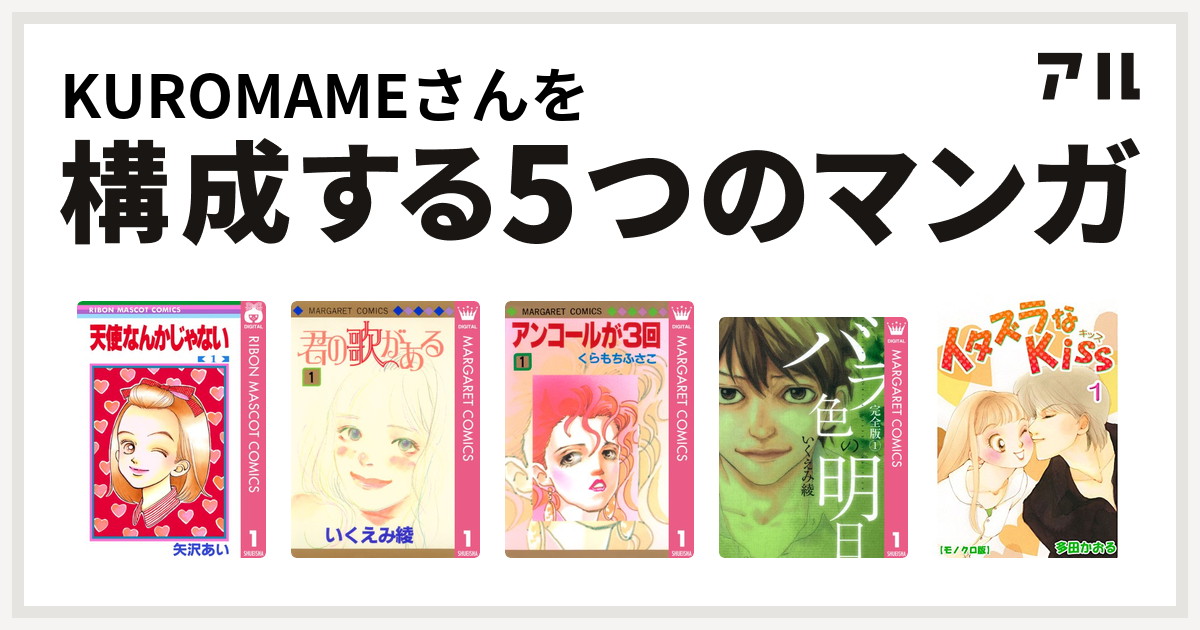 Kuromameさんを構成するマンガは天使なんかじゃない 君の歌がある アンコールが3回 バラ色の明日 イタズラなkiss 私を構成する5つのマンガ アル