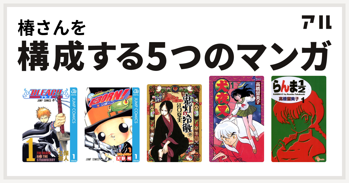 椿さんを構成するマンガはbleach 家庭教師ヒットマンreborn 鬼灯の冷徹 犬夜叉 らんま1 2 私を構成する5つのマンガ アル