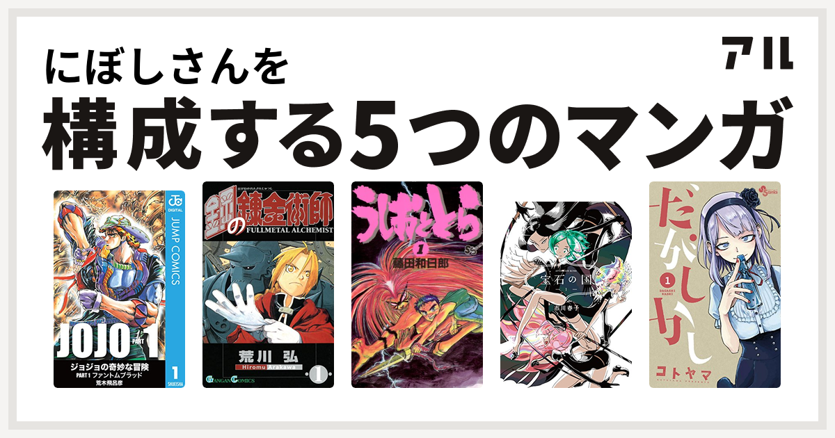 にぼしさんを構成するマンガはジョジョの奇妙な冒険 鋼の錬金術師 うしおととら 宝石の国 だがしかし 私を構成する5つのマンガ アル