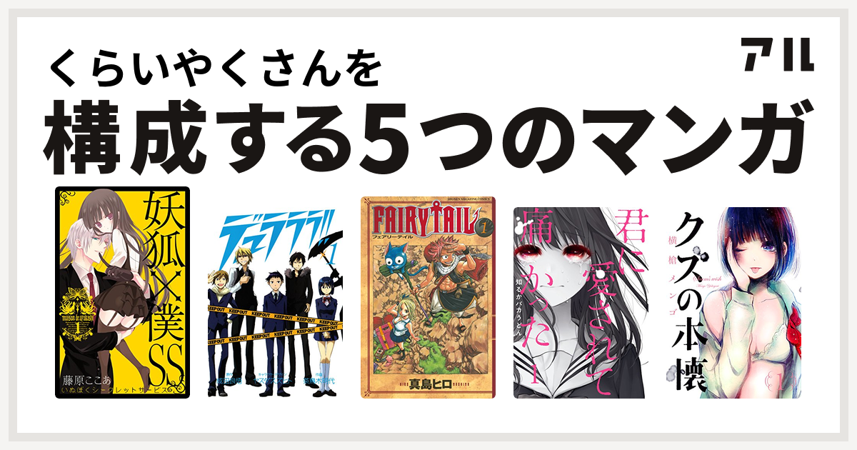 くらいやくさんを構成するマンガは妖狐 僕ss デュラララ Fairy Tail 君に愛されて痛かった クズの本懐 私を構成する5つのマンガ アル