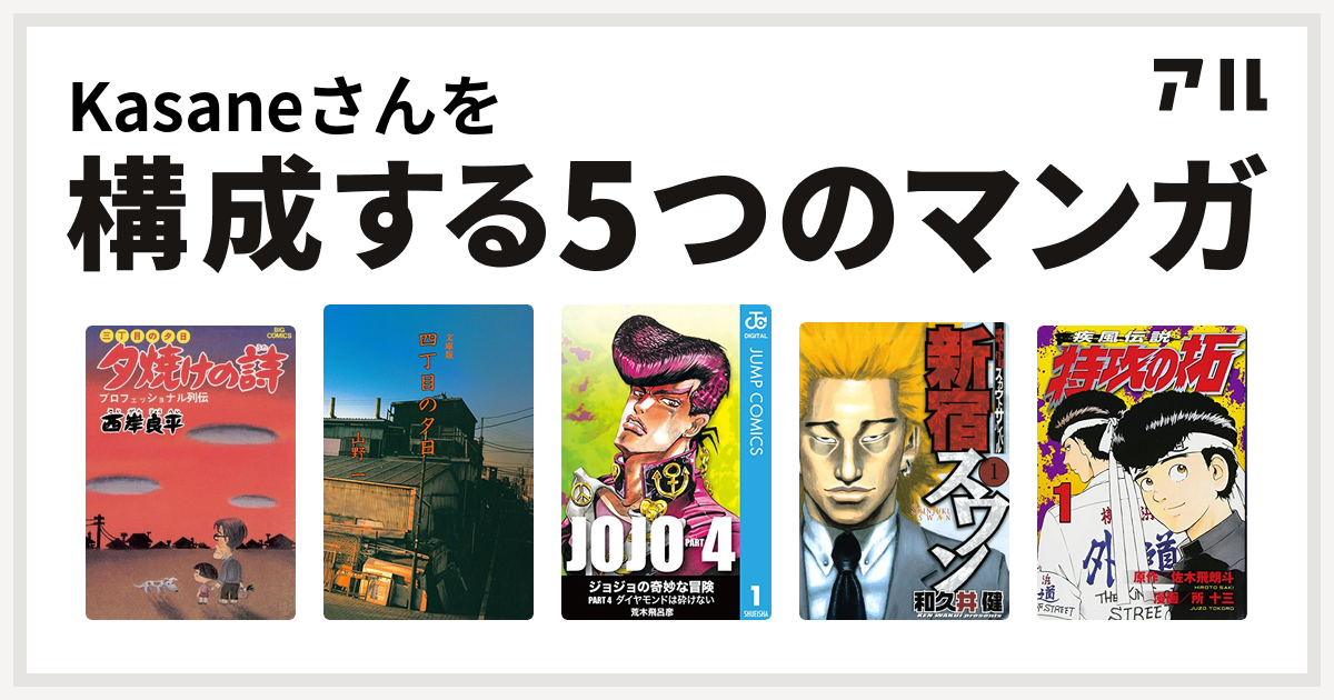 Kasaneさんを構成するマンガは三丁目の夕日 夕焼けの詩 四丁目の夕日 ジョジョの奇妙な冒険 第4部 新宿スワン 特攻の拓 私を構成する5つの マンガ アル