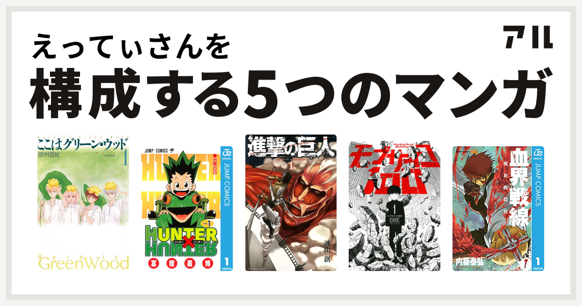 えってぃさんを構成するマンガはここはグリーン ウッド Hunter Hunter 進撃の巨人 モブサイコ100 血界戦線 私を構成する5つのマンガ アル