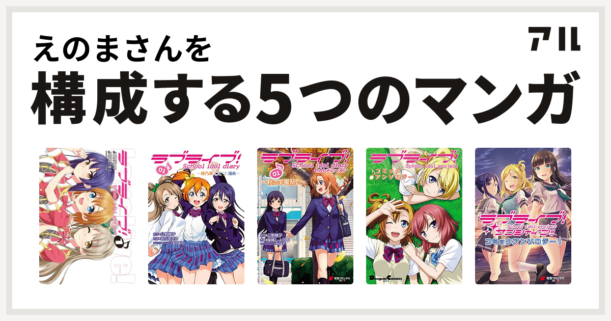 えのまさんを構成するマンガはラブライブ ラブライブ School Idol Diary ラブライブ School Idol Diary セカンドシーズン ラブライブ コミックアンソロジー ラブライブ サンシャイン コミックアンソロジー 私を構成する5つのマンガ アル