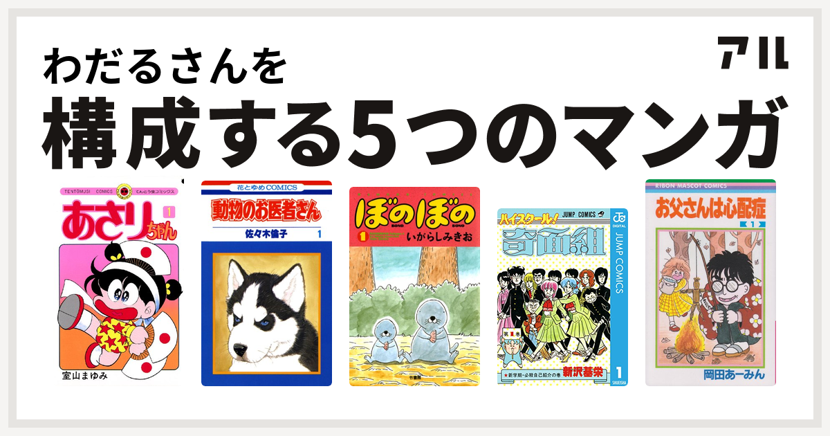 わだるさんを構成するマンガはあさりちゃん 動物のお医者さん ぼのぼの ハイスクール 奇面組 お父さんは心配症 私を構成する5つのマンガ アル