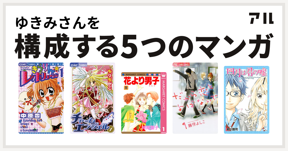 ゆきみさんを構成するマンガはきらりん レボリューション チャームエンジェル 花より男子 だから恋とよばないで 四月は君の嘘 私を構成する5つのマンガ アル