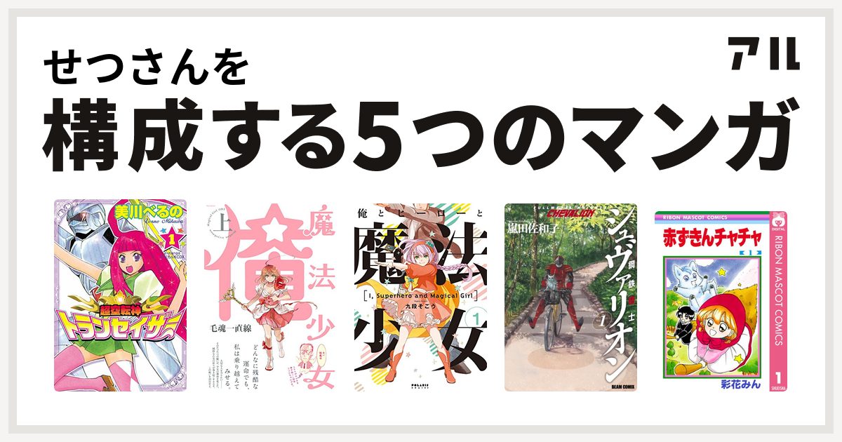 せつさんを構成するマンガは超空転神トランセイザー 魔法少女 俺 俺とヒーローと魔法少女 鋼鉄奇士シュヴァリオン 赤ずきんチャチャ 私を構成する5つのマンガ アル