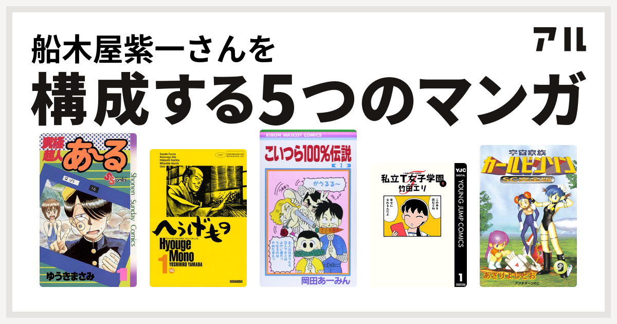 船木屋紫一さんを構成するマンガは究極超人あ る へうげもの こいつら100 伝説 私立t女子学園 宇宙家族カールビンソン 私を構成する5つのマンガ アル