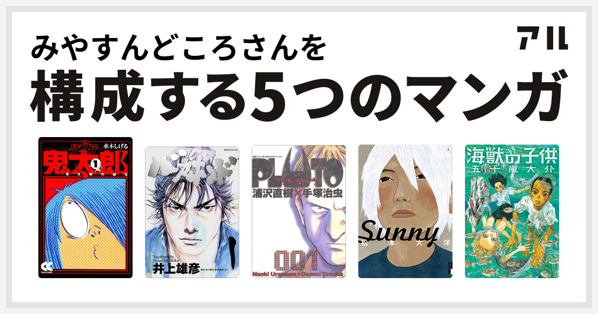 みやすんどころさんを構成するマンガはゲゲゲの鬼太郎 バガボンド Pluto Sunny 海獣の子供 私を構成する5つのマンガ アル
