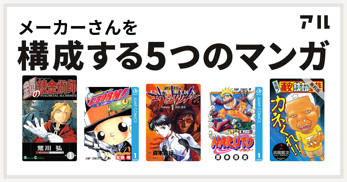 メーカーさんを構成するマンガは鋼の錬金術師 家庭教師ヒットマンreborn 新世紀エヴァンゲリオン Naruto ナルト 元祖 浦安鉄筋家族 私を構成する5つのマンガ アル