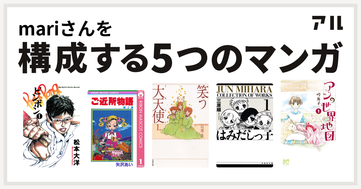 Mariさんを構成するマンガはピンポン ご近所物語 笑う大天使 はみだしっ子 アンの世界地図 It S A Small World 私を構成する5つのマンガ アル