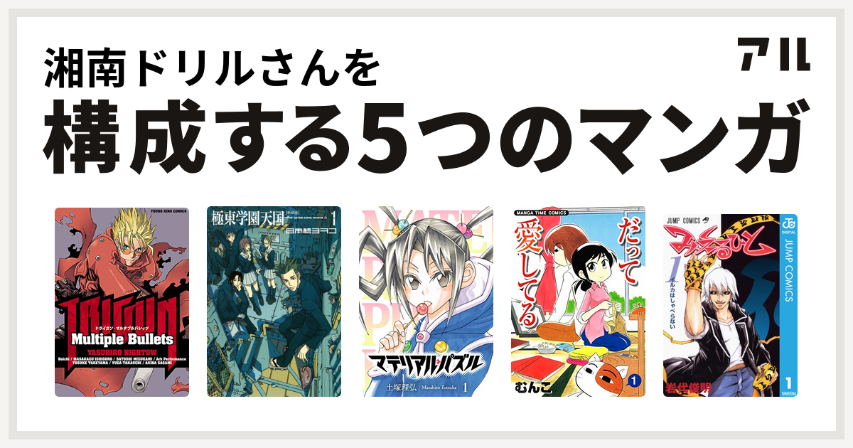 湘南ドリルさんを構成するマンガはトライガン 極東学園天国 新装版 マテリアル パズル だって愛してる みえるひと 私を構成する5つのマンガ アル