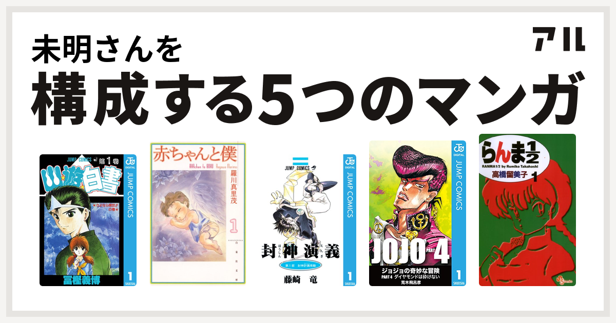 未明さんを構成するマンガは幽遊白書 赤ちゃんと僕 封神演義 ジョジョの奇妙な冒険 第4部 らんま1 2 私を構成する5つのマンガ アル