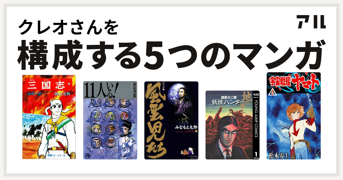 クレオさんを構成するマンガは三国志 11人いる 風雲児たち 妖怪ハンター 宇宙戦艦ヤマト 私を構成する5つのマンガ アル