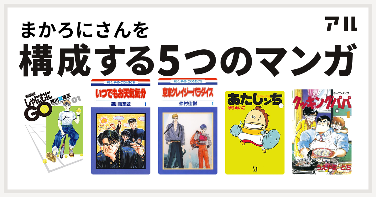 まかろにさんを構成するマンガはしゃにむにgo いつでもお天気気分 東京クレイジーパラダイス あたしンち クッキングパパ 私を構成する5つのマンガ アル