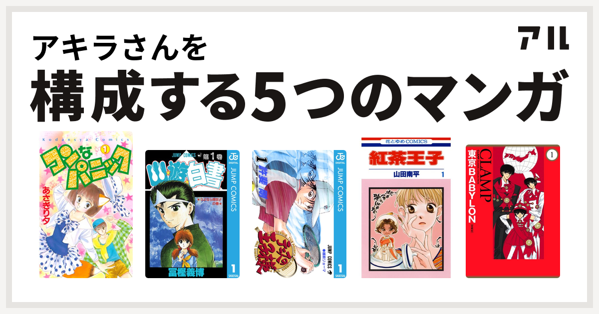 アキラさんを構成するマンガはコンなパニック 幽遊白書 テニスの王子様 紅茶王子 東京babylon 私を構成する5つのマンガ アル