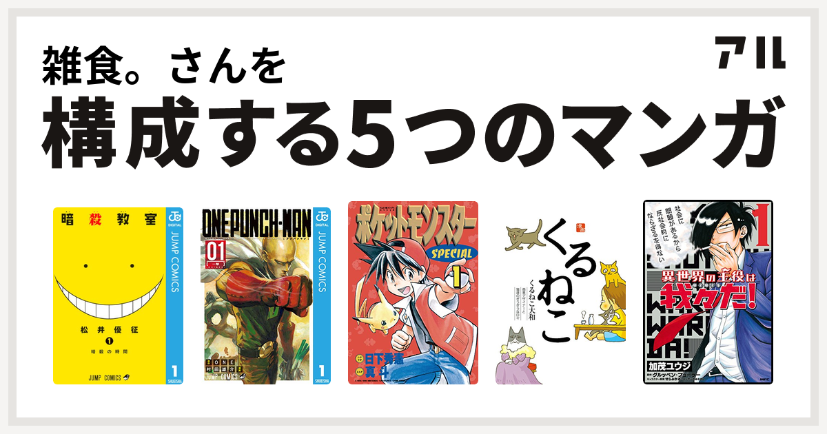 雑食 さんを構成するマンガは暗殺教室 ワンパンマン ポケットモンスタースペシャル くるねこ 異世界の主役は我々だ 私を構成する5つのマンガ アル