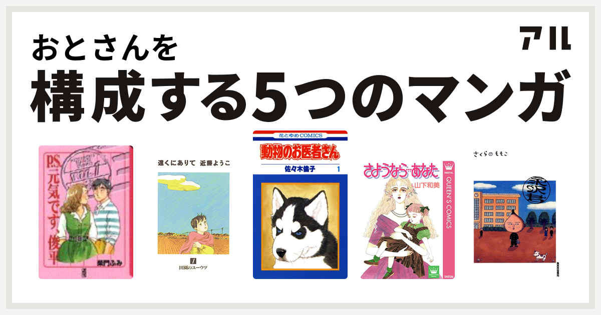 おとさんを構成するマンガはp S 元気です 俊平 遠くにありて 動物のお医者さん さようなら あなた 永沢君 私を構成する5つのマンガ アル