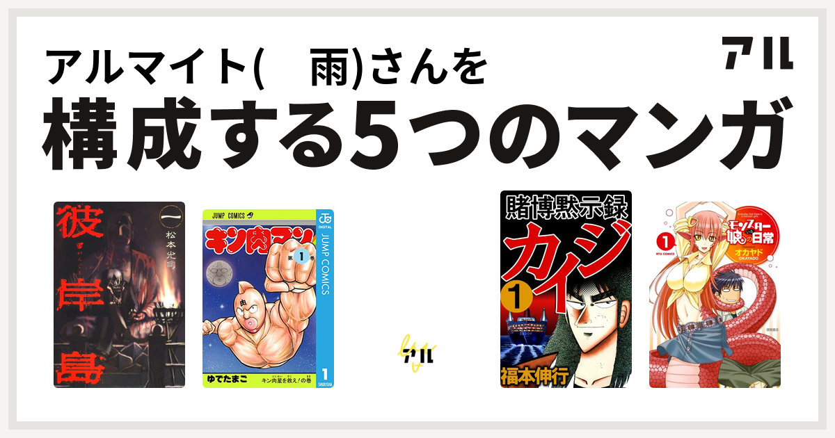 アルマイト 雨 さんを構成するマンガは彼岸島 キン肉マン サザエさんうちあけ話 賭博黙示録 カイジ モンスター娘のいる日常 私を構成する5つのマンガ アル