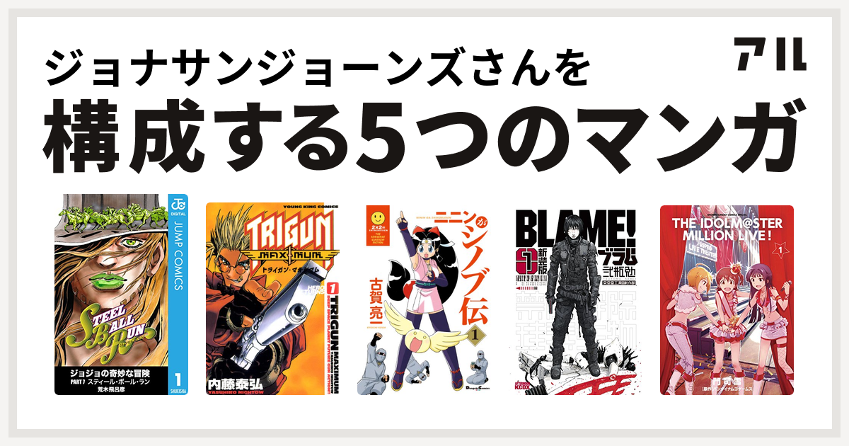 ジョナサンジョーンズさんを構成するマンガはジョジョの奇妙な冒険 第7部 トライガン マキシマム ニニンがシノブ伝 新装版 ｂｌａｍｅ アイドルマスター ミリオンライブ 私を構成する5つのマンガ アル