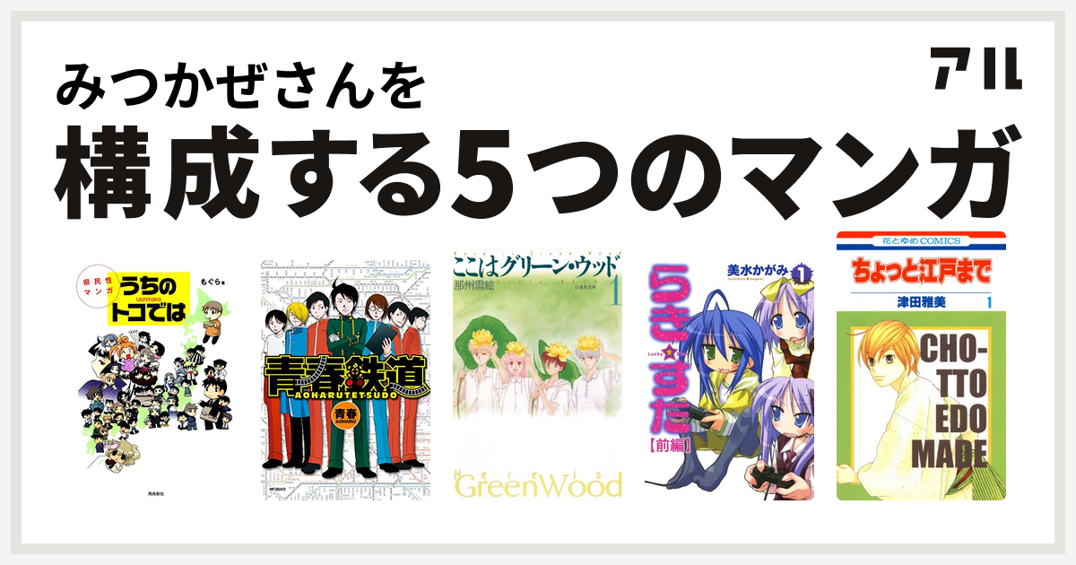 みつかぜさんを構成するマンガは県民性マンガ うちのトコでは 青春鉄道 ここはグリーン ウッド らき すた ちょっと江戸まで 私を構成する5つのマンガ アル