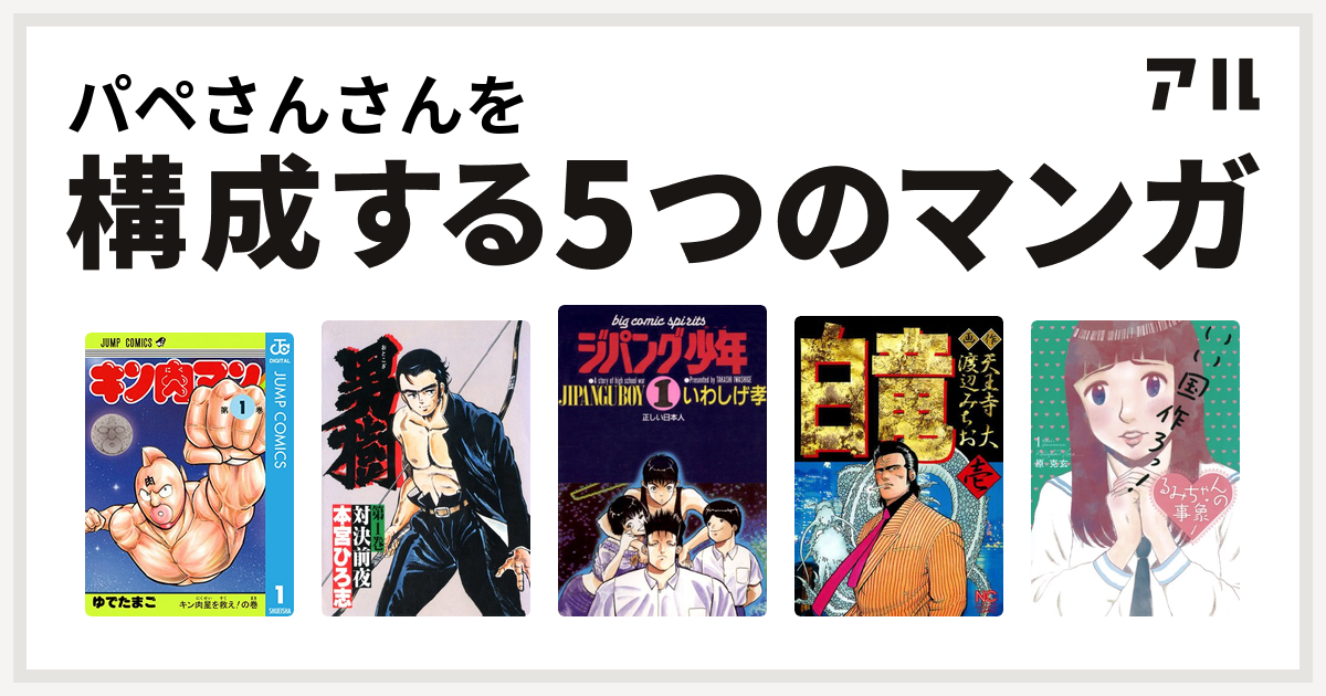 パペさんさんを構成するマンガはキン肉マン 男樹 ジパング少年 白竜 るみちゃんの事象 私を構成する5つのマンガ アル