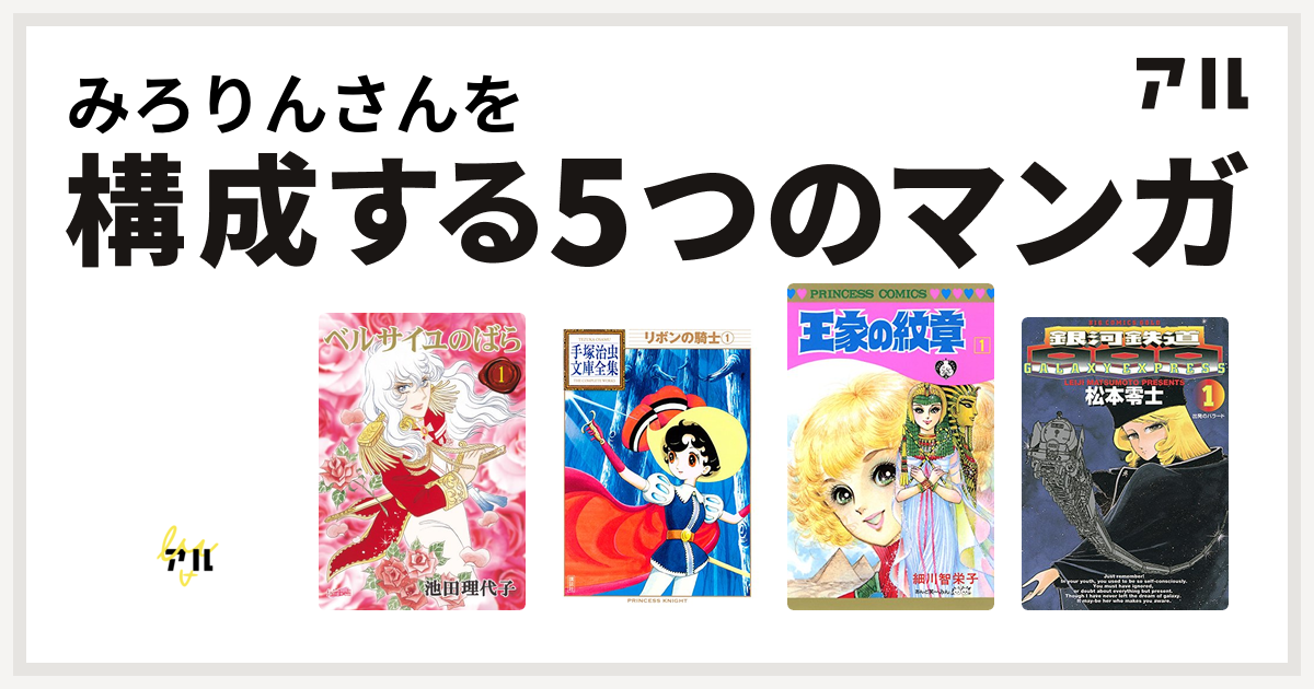 みろりんさんを構成するマンガはキャンディ キャンディ ベルサイユのばら リボンの騎士 王家の紋章 銀河鉄道999 私を構成する5つのマンガ アル