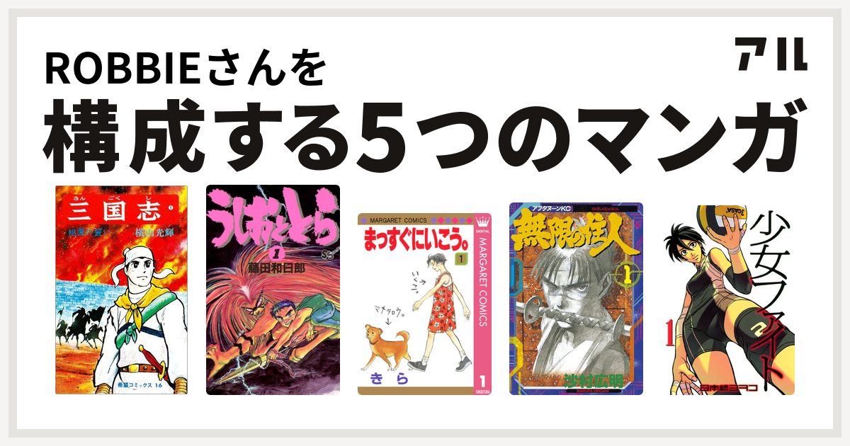 Robbieさんを構成するマンガは三国志 うしおととら まっすぐにいこう 無限の住人 少女ファイト 私を構成する5つのマンガ アル