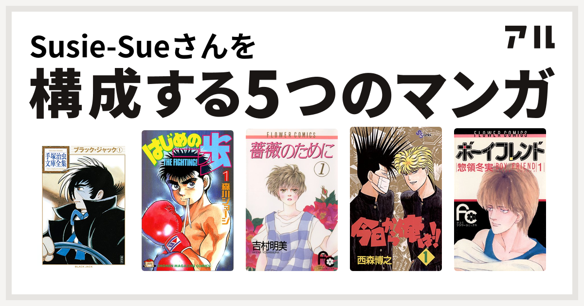 Susie Sueさんを構成するマンガはブラック ジャック はじめの一歩 薔薇のために 今日から俺は ボーイフレンド 私を構成する5つのマンガ アル
