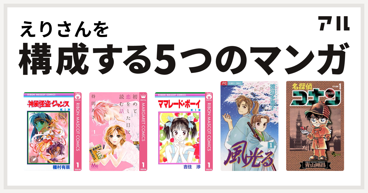 えりさんを構成するマンガは神風怪盗ジャンヌ 初めて恋をした日に読む話 ママレード ボーイ 風光る 渡辺多恵子 名探偵コナン 私を構成する5つのマンガ アル