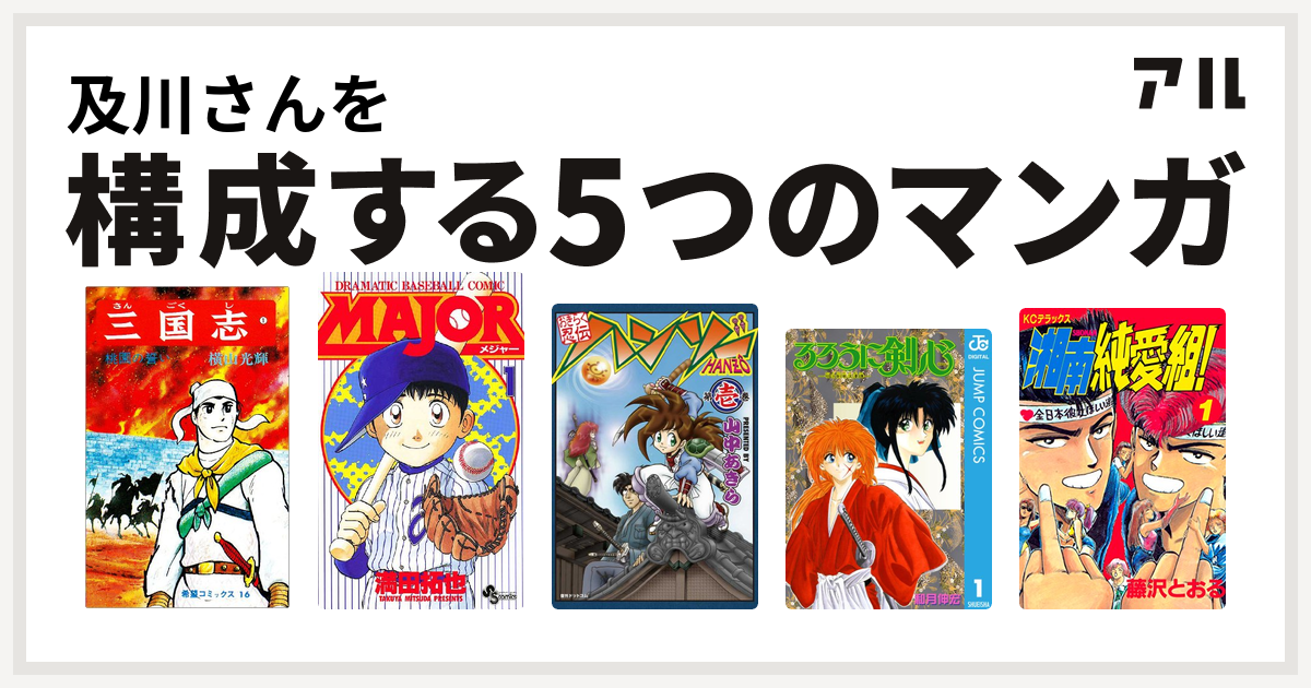 及川さんを構成するマンガは三国志 Major おきらく忍伝ハンゾー るろうに剣心 明治剣客浪漫譚 湘南純愛組 私を構成する5つのマンガ アル