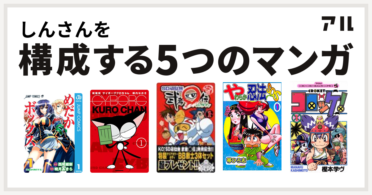 しんさんを構成するマンガはめだかボックス サイボーグクロちゃん Sd頑駄無 武者 伝 やわらか忍法sos コロッケ 私を構成する5つのマンガ アル