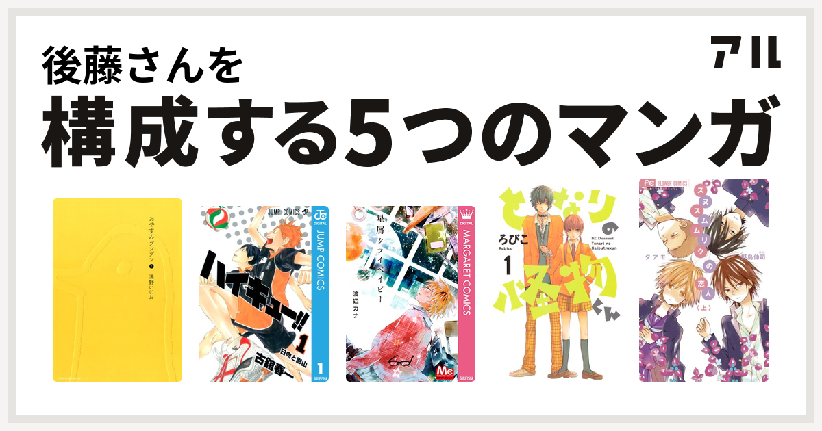 後藤さんを構成するマンガはおやすみプンプン ハイキュー 星屑クライベイビー となりの怪物くん スヌスムムリクの恋人 私を構成する5つのマンガ アル