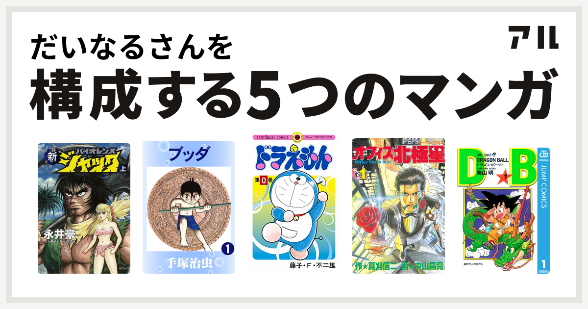 だいなるさんを構成するマンガは新バイオレンスジャック ブッダ ドラえもん オフィス北極星 ドラゴンボール 私を構成する5つのマンガ アル