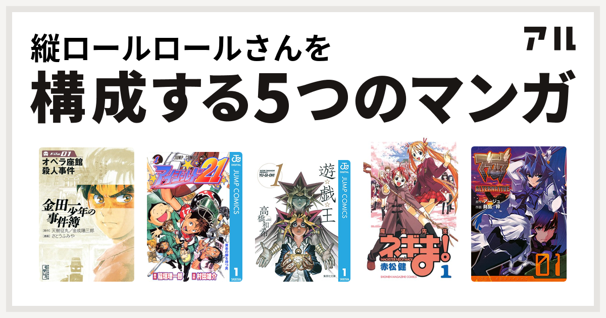 縦ロールロールさんを構成するマンガは金田一少年の事件簿 アイシールド21 遊 戯 王 魔法先生ネギま マブラヴ オルタネイティヴ 私を構成する5つのマンガ アル