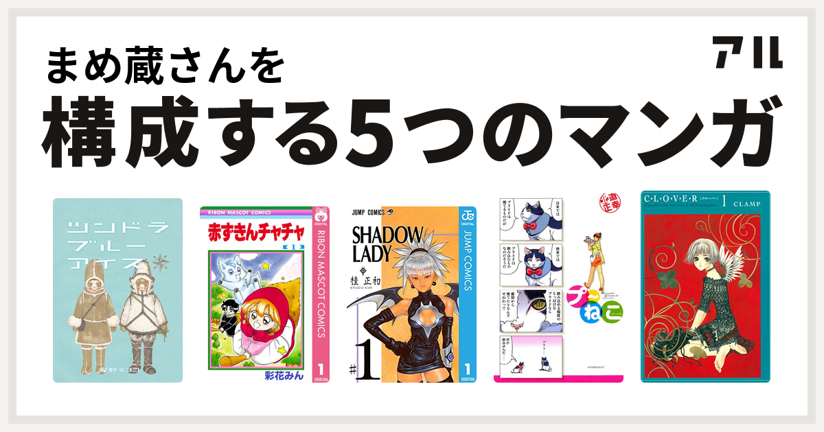 まめ蔵さんを構成するマンガはツンドラ ブルーアイス 赤ずきんチャチャ Shadow Lady プ ねこ Clover 私を構成する5つのマンガ アル