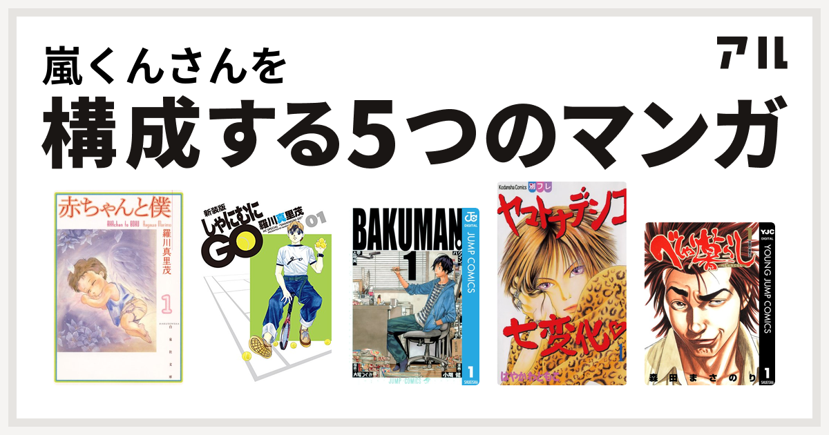 嵐くんさんを構成するマンガは赤ちゃんと僕 しゃにむにgo バクマン ヤマトナデシコ七変化 べしゃり暮らし 私を構成する5つのマンガ アル