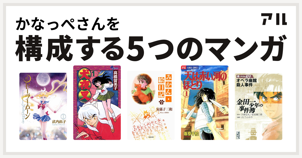 かなっぺさんを構成するマンガは美少女戦士セーラームーン 犬夜叉 みかん 絵日記 天は赤い河のほとり 金田一少年の事件簿 私を構成する5つのマンガ アル