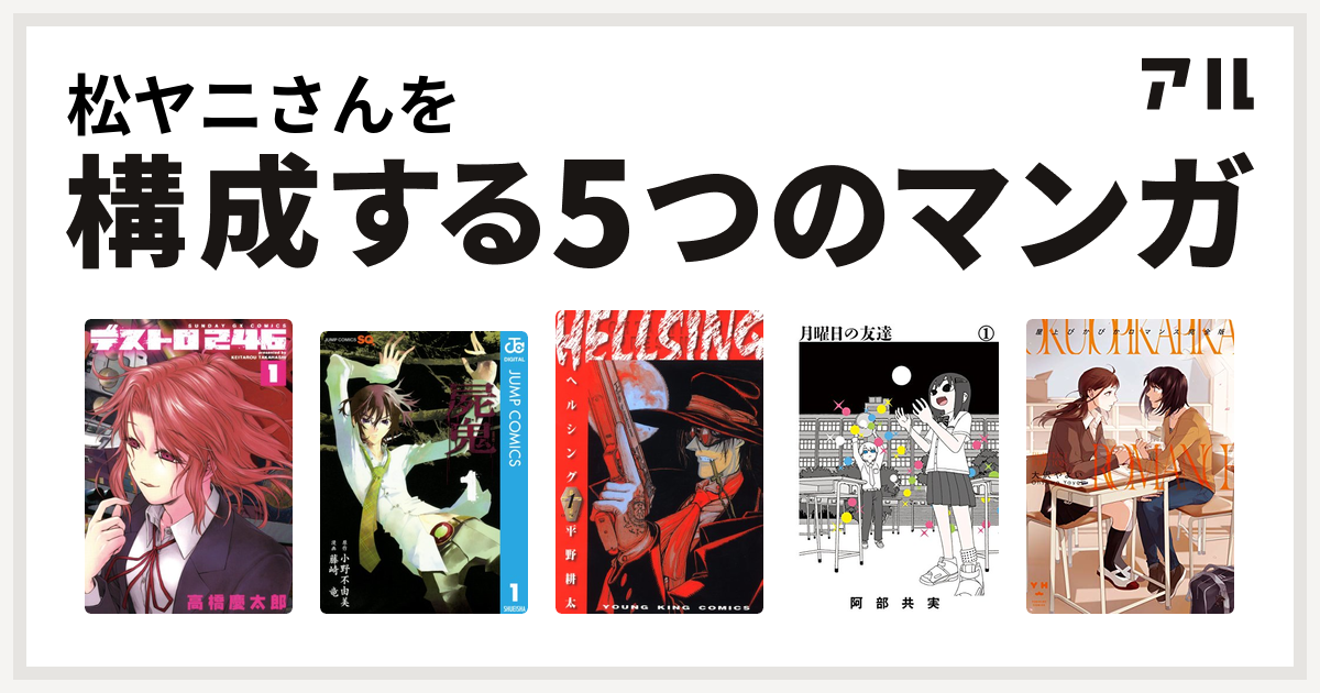 松ヤニさんを構成するマンガはデストロ246 屍鬼 Hellsing 月曜日の友達 屋上ぴかぴかロマンス 私を構成する5つのマンガ アル