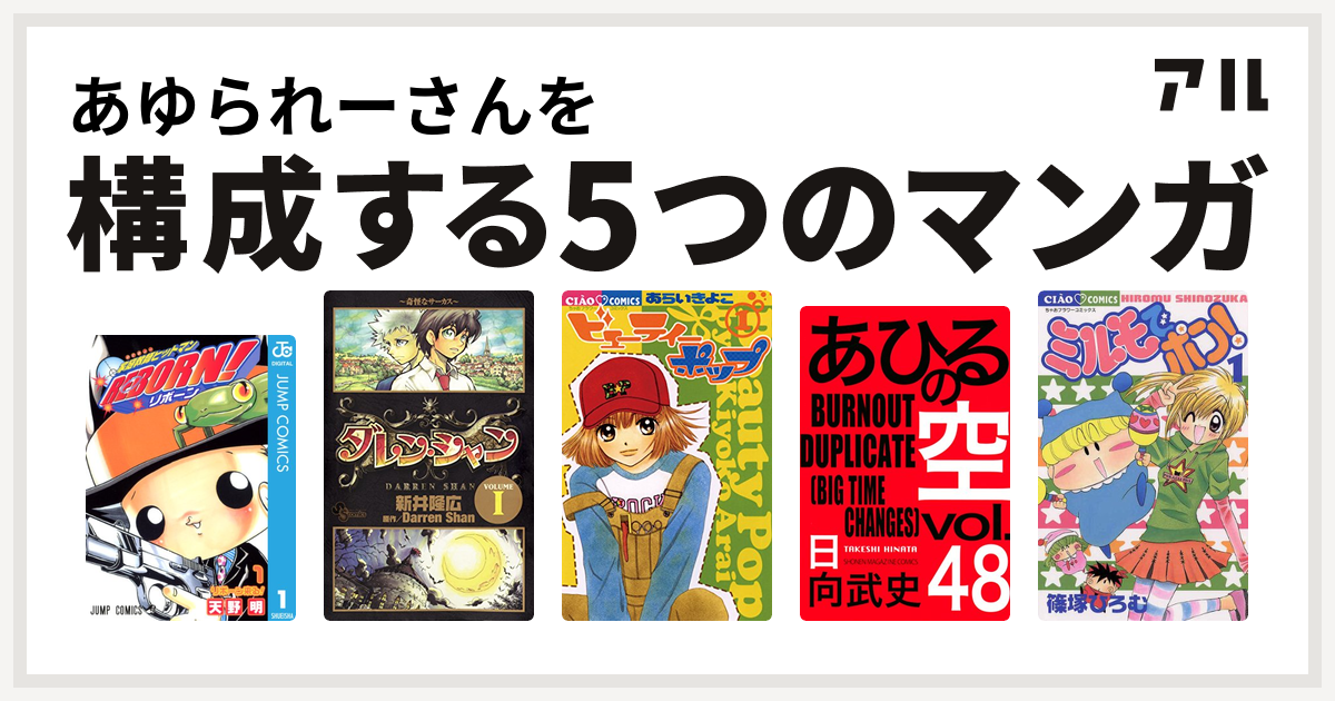 あゆられーさんを構成するマンガは家庭教師ヒットマンreborn ダレン シャン ビューティー ポップ あひるの空 The Day ミルモでポン 私を構成する5つのマンガ アル
