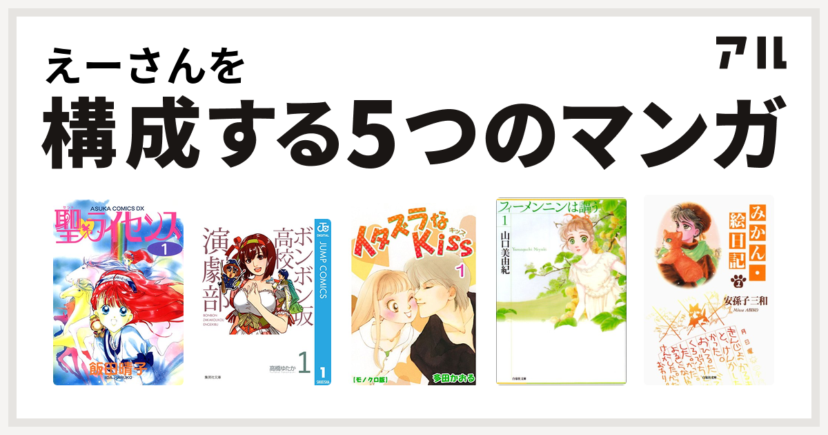 えーさんを構成するマンガは聖 ライセンス ボンボン坂高校演劇部 イタズラなkiss フィーメンニンは謳う みかん 絵日記 私を構成する5つのマンガ アル