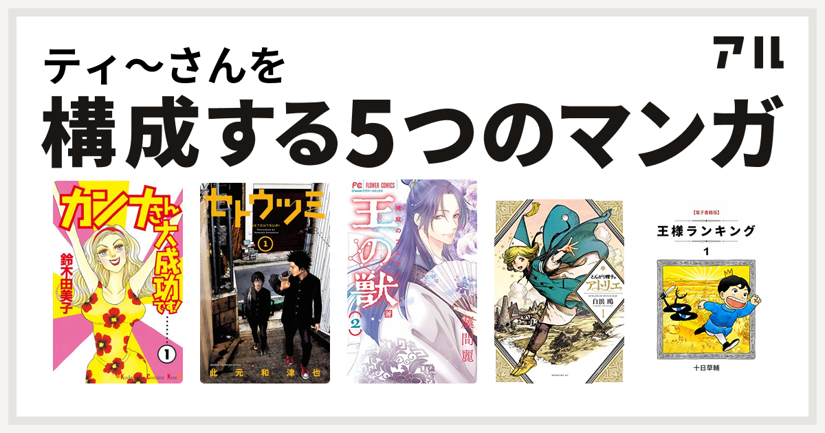 ティ さんを構成するマンガはカンナさん大成功です セトウツミ 王の獣 とんがり帽子のアトリエ 王様ランキング 私を構成する5つのマンガ アル