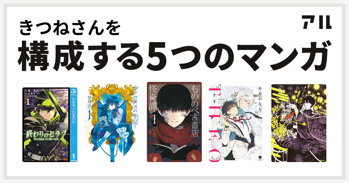 きつねさんを構成するマンガは終わりのセラフ ヴァニタスの手記 もののべ古書店怪奇譚 テオ Theo ばけもの夜話づくし 私を構成する5つのマンガ アル