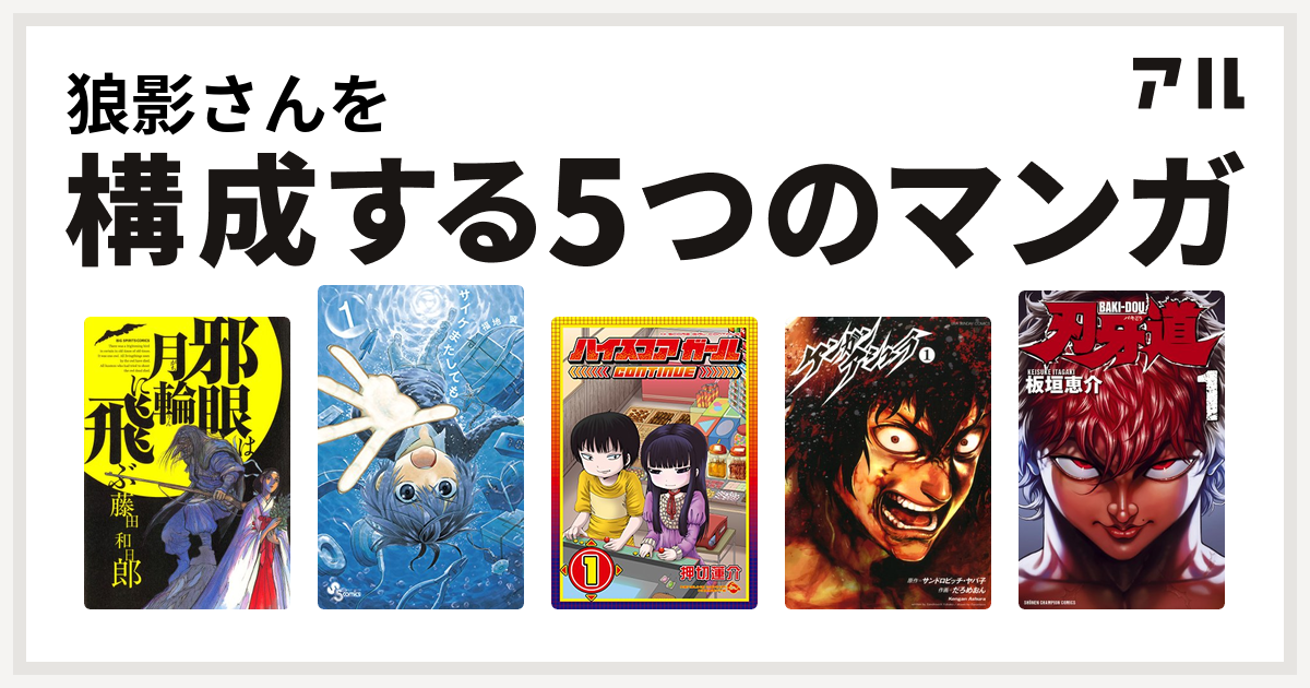 狼影さんを構成するマンガは邪眼は月輪に飛ぶ サイケまたしても ハイスコアガール ケンガンアシュラ 刃牙道 私を構成する5つのマンガ アル