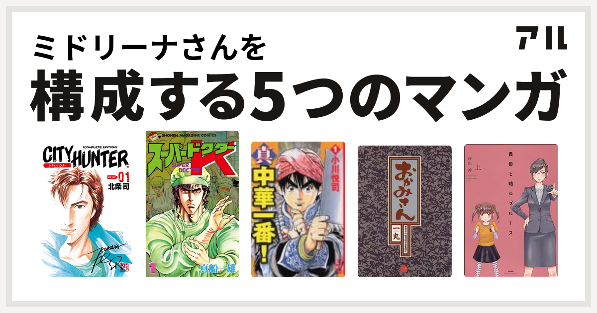 ミドリーナさんを構成するマンガはシティーハンター スーパードクターk 真 中華一番 おかみさん 義母と娘のブルース 私を構成する5つのマンガ アル