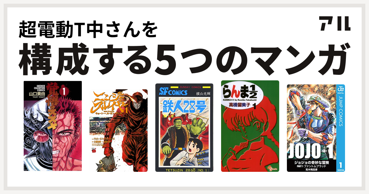 超電動t中さんを構成するマンガは覚悟のススメ ニンジャスレイヤー キョート ヘル オン アース 鉄人28号 らんま1 2 ジョジョの奇妙な冒険 私を構成する5つのマンガ アル