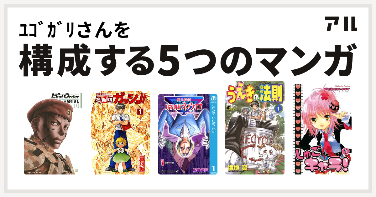 ﾕｺﾞｶﾞﾘさんを構成するマンガは銃夢 金色のガッシュ 魔人探偵脳噛ネウロ うえきの法則 しゅごキャラ 私を構成する5つのマンガ アル