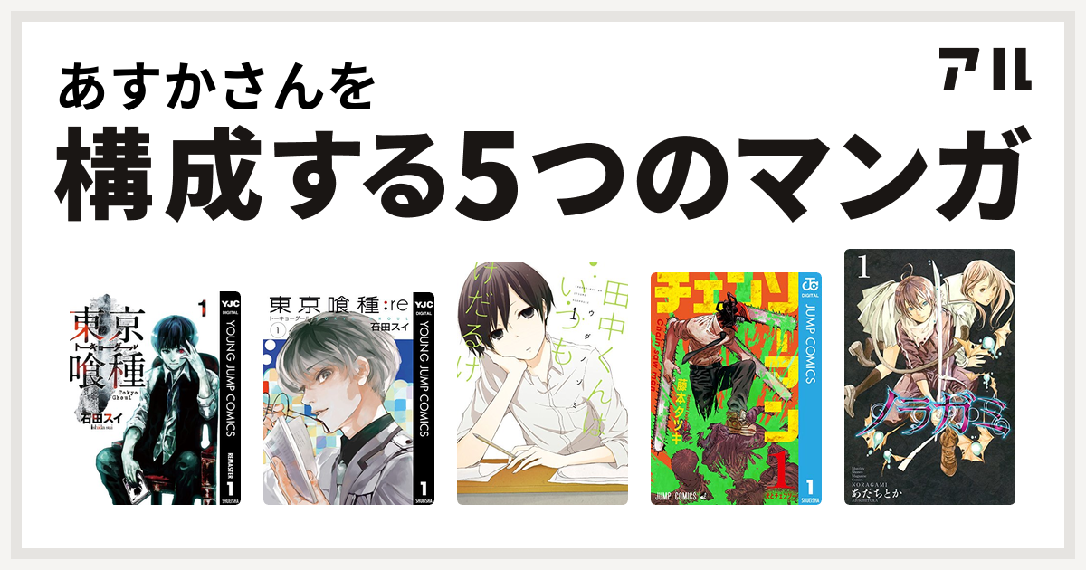 あすかさんを構成するマンガは東京喰種トーキョーグール 東京喰種トーキョーグール Re 田中くんはいつもけだるげ チェンソーマン ノラガミ 私を構成する5つのマンガ アル