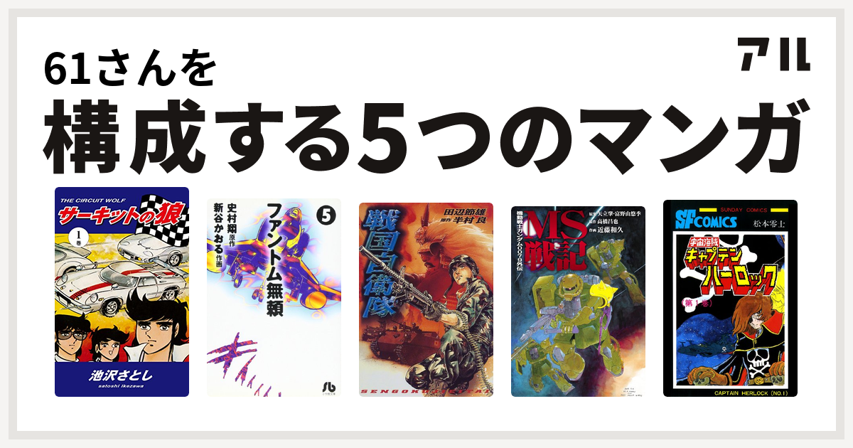 61さんを構成するマンガはサーキットの狼 ファントム無頼 戦国自衛隊 田辺節雄 機動戦士ガンダム0079外伝 Ms戦記 宇宙海賊キャプテンハーロック 私を構成する5つのマンガ アル