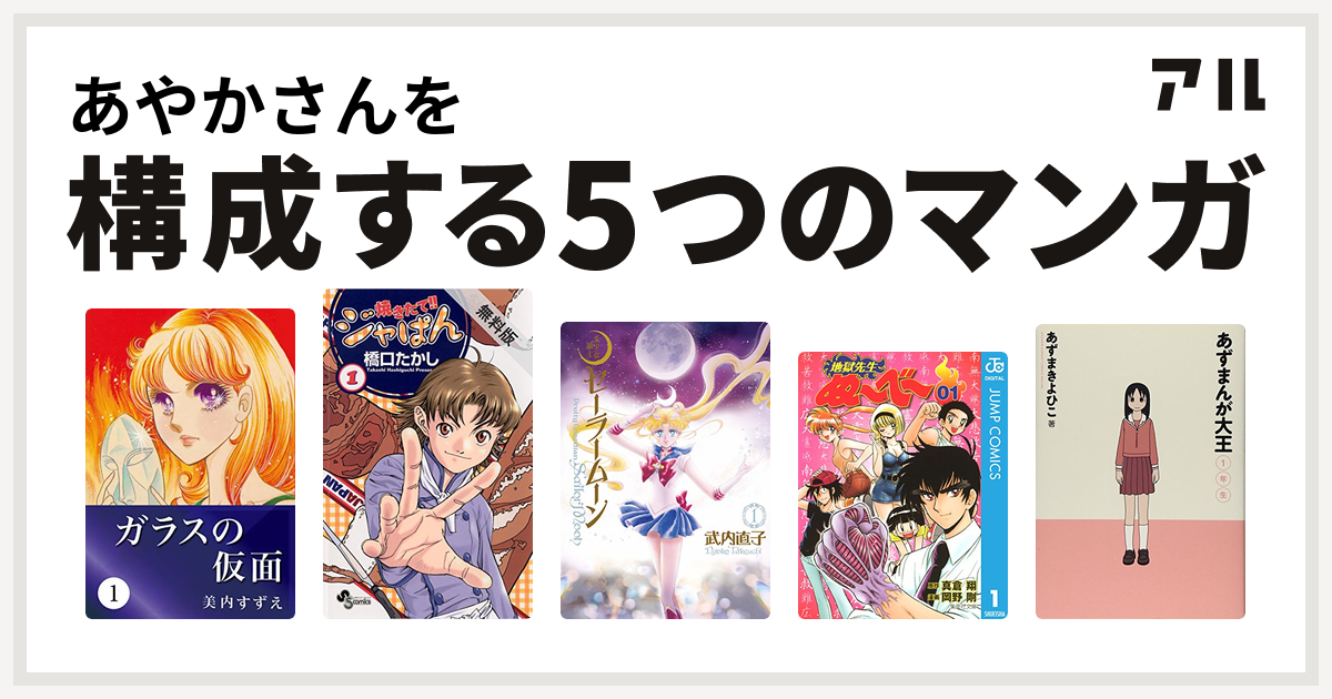 あやかさんを構成するマンガはガラスの仮面 焼きたて ジャぱん 美少女戦士セーラームーン 地獄先生ぬ べ あずまんが大王 私を構成する5つのマンガ アル