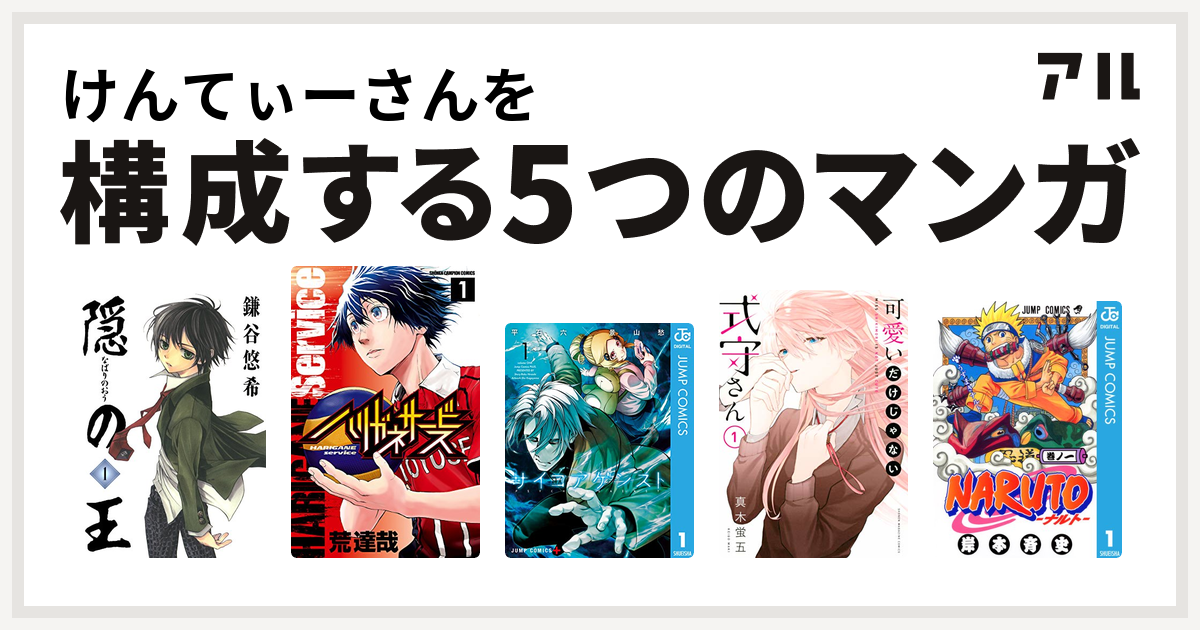 けんてぃーさんを構成するマンガは隠の王 ハリガネサービス サイコアゲンスト 可愛いだけじゃない式守さん Naruto ナルト 私を構成する5つのマンガ アル